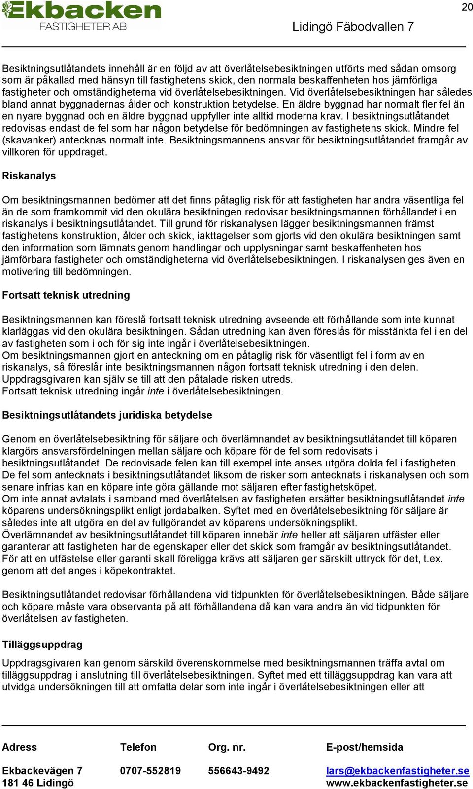 En äldre byggnad har normalt fler fel än en nyare byggnad och en äldre byggnad uppfyller inte alltid moderna krav.