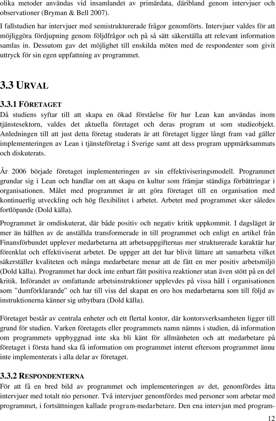 Dessutom gav det möjlighet till enskilda möten med de respondenter som givit uttryck för sin egen uppfattning av programmet. 3.