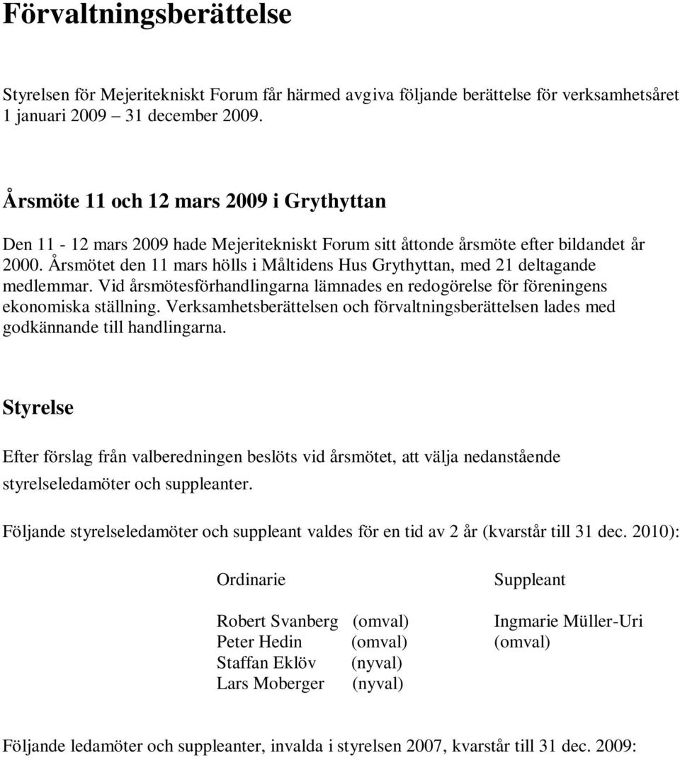 Årsmötet den 11 mars hölls i Måltidens Hus Grythyttan, med 21 deltagande medlemmar. Vid årsmötesförhandlingarna lämnades en redogörelse för föreningens ekonomiska ställning.