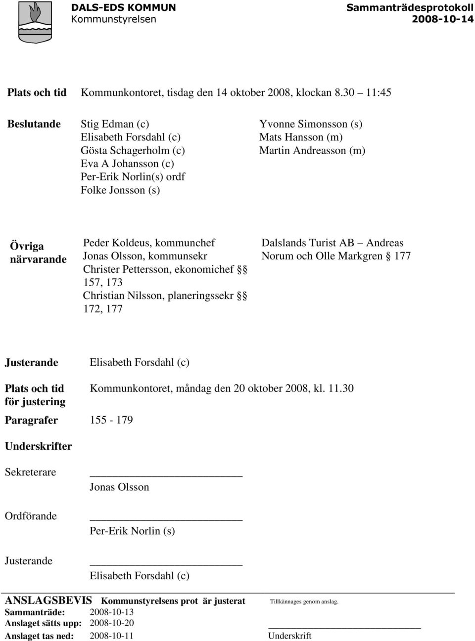 (m) Övriga närvarande Peder Koldeus, kommunchef Jonas Olsson, kommunsekr Christer Pettersson, ekonomichef 157, 173 Christian Nilsson, planeringssekr 172, 177 Dalslands Turist AB Andreas Norum och