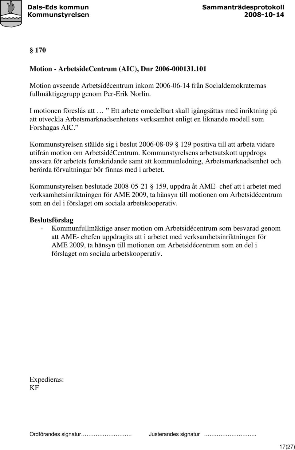 Kommunstyrelsen ställde sig i beslut 2006-08-09 129 positiva till att arbeta vidare utifrån motion om ArbetsidéCentrum.