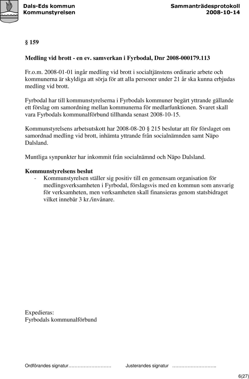 2008-01-01 ingår medling vid brott i socialtjänstens ordinarie arbete och kommunerna är skyldiga att sörja för att alla personer under 21 år ska kunna erbjudas medling vid brott.