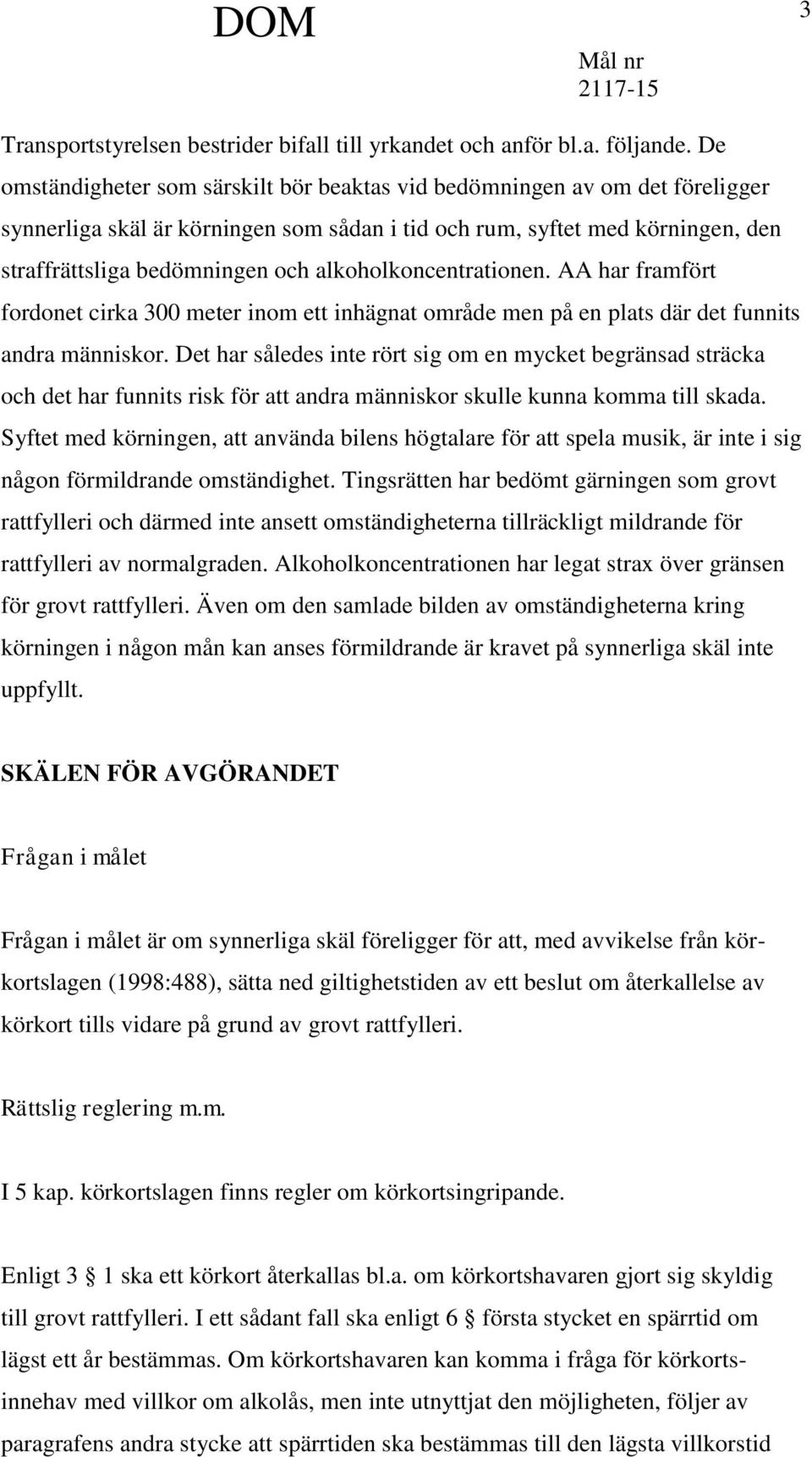 alkoholkoncentrationen. AA har framfört fordonet cirka 300 meter inom ett inhägnat område men på en plats där det funnits andra människor.