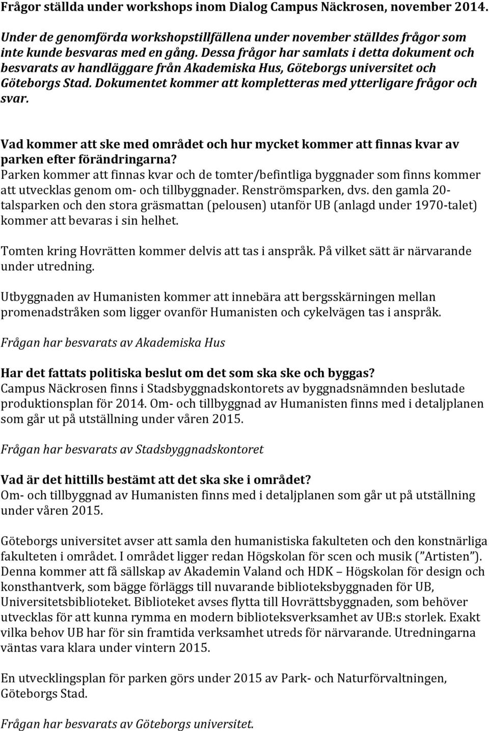 Dokumentet kommer att kompletteras med ytterligare frågor och svar. Vad kommer att ske med området och hur mycket kommer att finnas kvar av parken efter förändringarna?