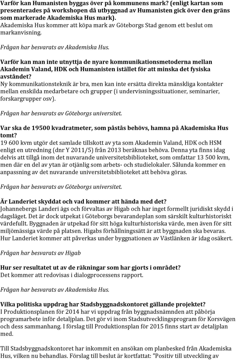 Varför kan man inte utnyttja de nyare kommunikationsmetoderna mellan Akademin Valand, HDK och Humanisten istället för att minska det fysiska avståndet?