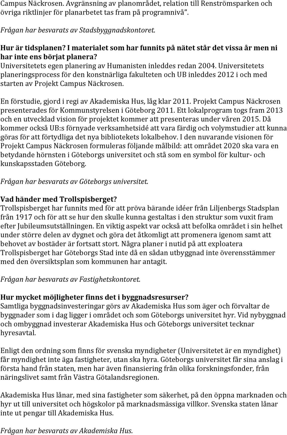 Universitetets planeringsprocess för den konstnärliga fakulteten och UB inleddes 2012 i och med starten av Projekt Campus Näckrosen. En förstudie, gjord i regi av Akademiska Hus, låg klar 2011.