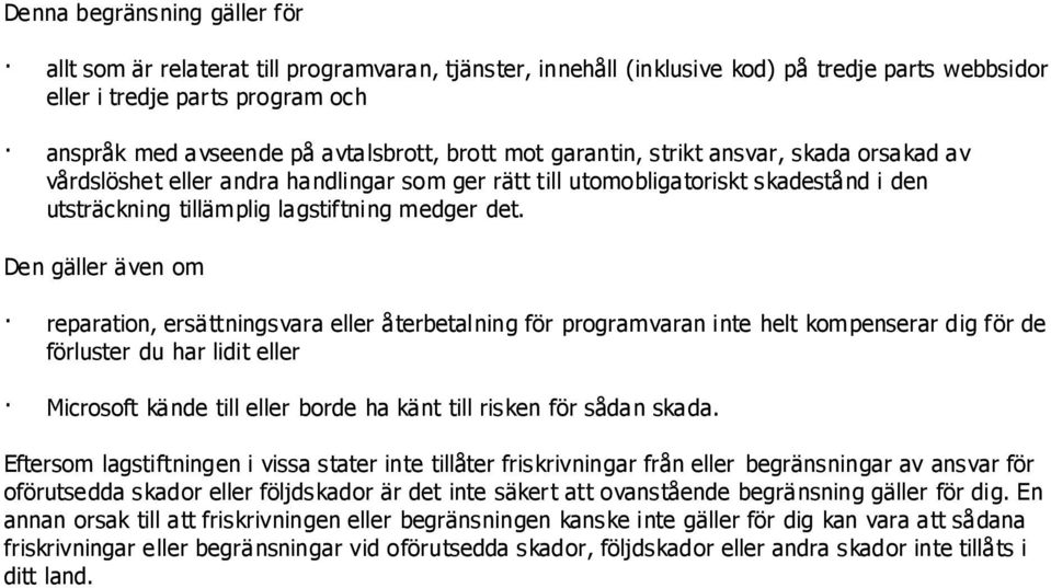 det. Den gäller även om reparation, ersättningsvara eller återbetalning för programvaran inte helt kompenserar dig för de förluster du har lidit eller Microsoft kände till eller borde ha känt till