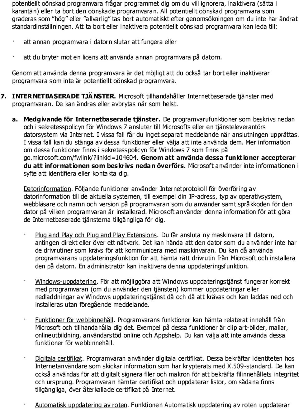 Att ta bort eller inaktivera potentiellt oönskad programvara kan leda till: att annan programvara i datorn slutar att fungera eller att du bryter mot en licens att använda annan programvara på datorn.