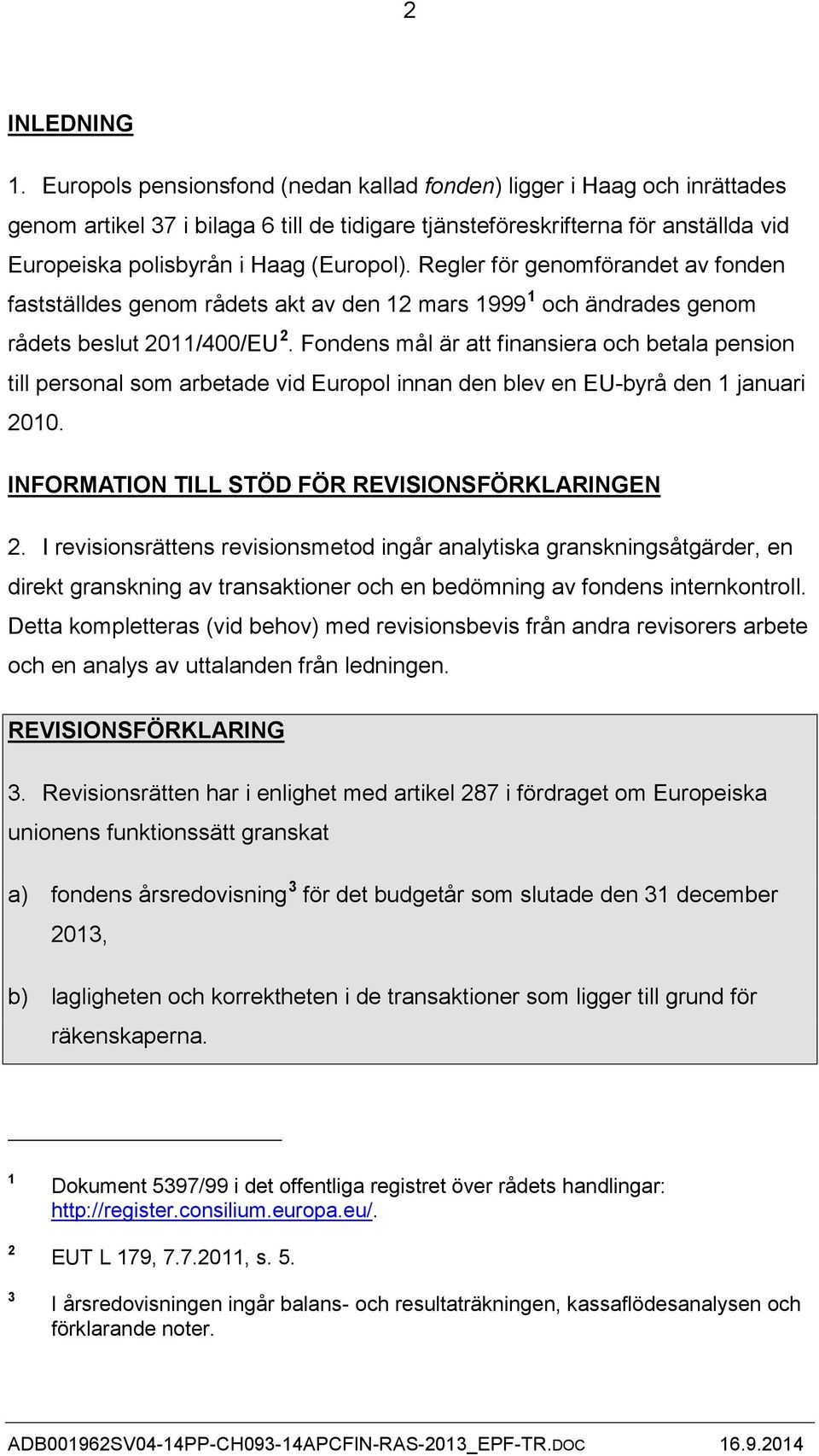 Regler för genomförandet av fonden fastställdes genom rådets akt av den 12 mars 1999 1 och ändrades genom rådets beslut 2011/400/EU 2.