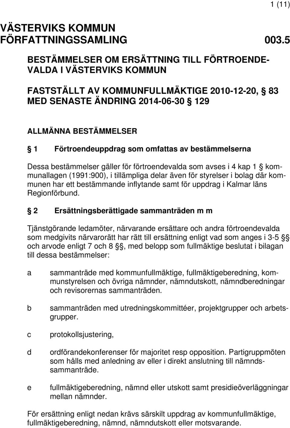 omfattas av bestämmelserna Dessa bestämmelser gäller för förtroendevalda som avses i 4 kap 1 kommunallagen (1991:900), i tillämpliga delar även för styrelser i bolag där kommunen har ett bestämmande