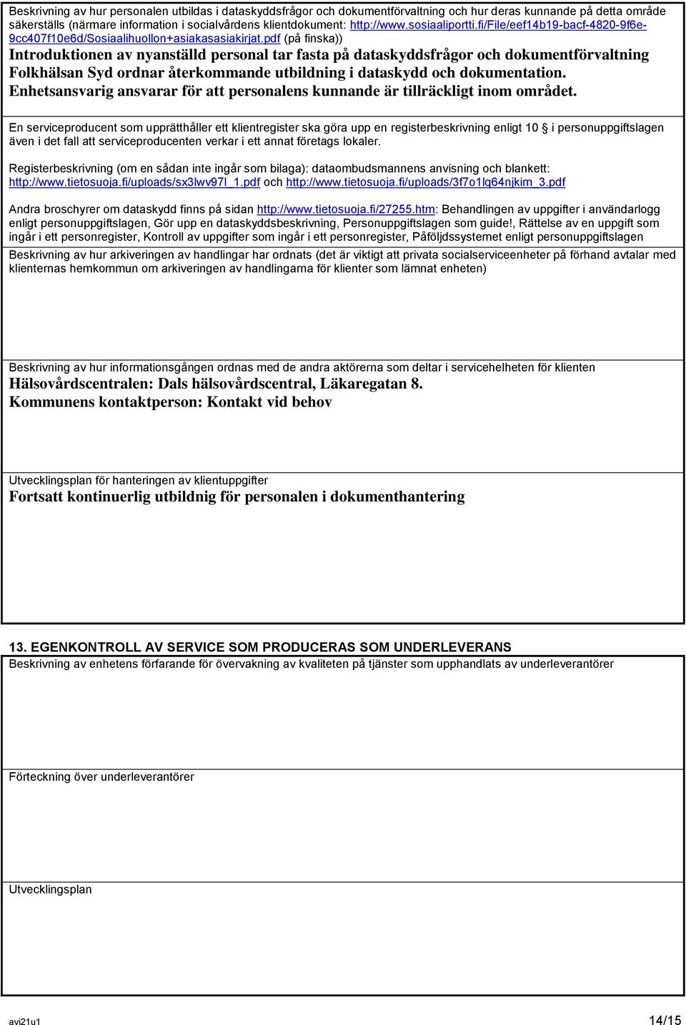 pdf (på finska)) Introduktionen av nyanställd personal tar fasta på dataskyddsfrågor och dokumentförvaltning Folkhälsan Syd ordnar återkommande utbildning i dataskydd och dokumentation.