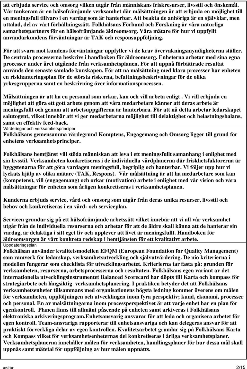 Att beakta de anhöriga är en självklar, men uttalad, del av vårt förhållningssätt. Folkhälsans Förbund och Forskning är våra naturliga samarbetspartners för en hälsofrämjande äldreomsorg.