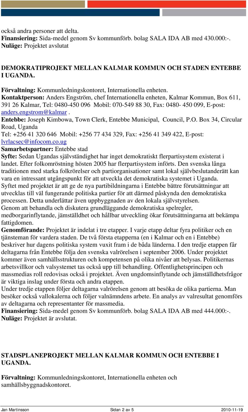 Kontaktperson: Anders Engström, chef Internationella enheten, Kalmar Kommun, Box 611, anders.engstrom@kalmar.