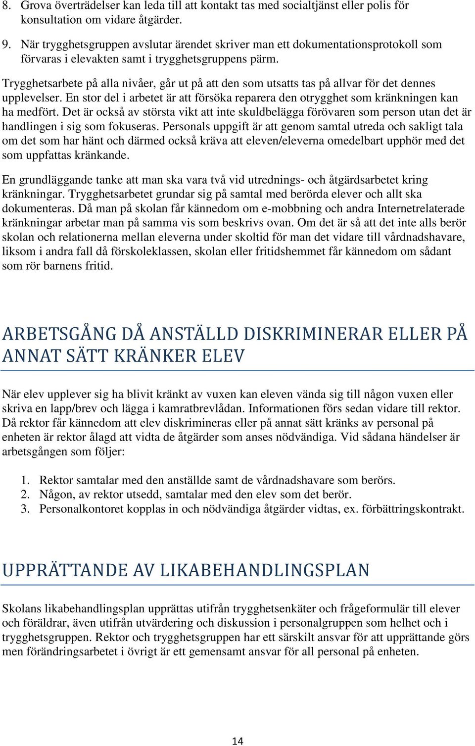 Trygghetsarbete på alla nivåer, går ut på att den som utsatts tas på allvar för det dennes upplevelser. En stor del i arbetet är att försöka reparera den otrygghet som kränkningen kan ha medfört.