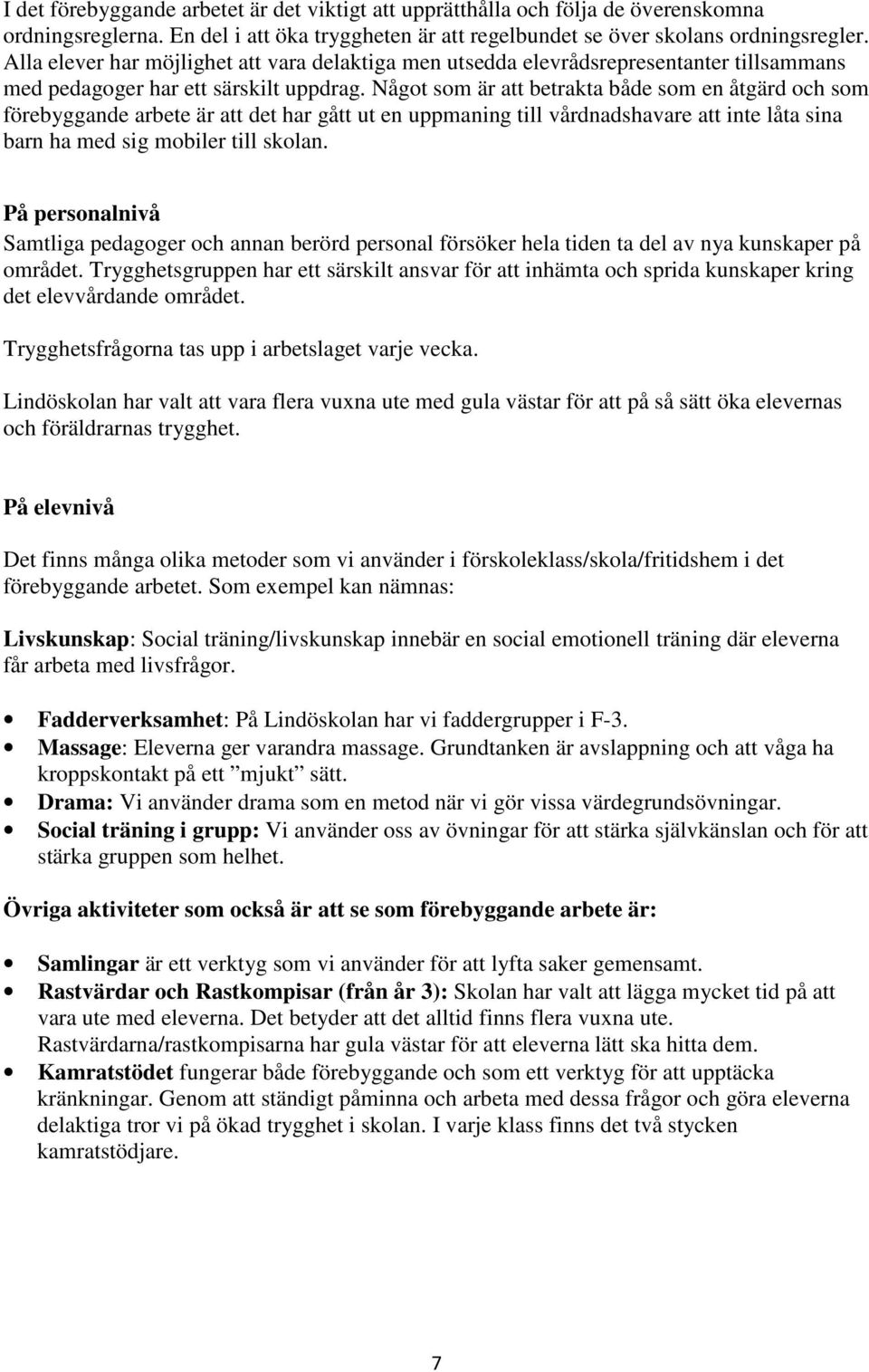 Något som är att betrakta både som en åtgärd och som förebyggande arbete är att det har gått ut en uppmaning till vårdnadshavare att inte låta sina barn ha med sig mobiler till skolan.