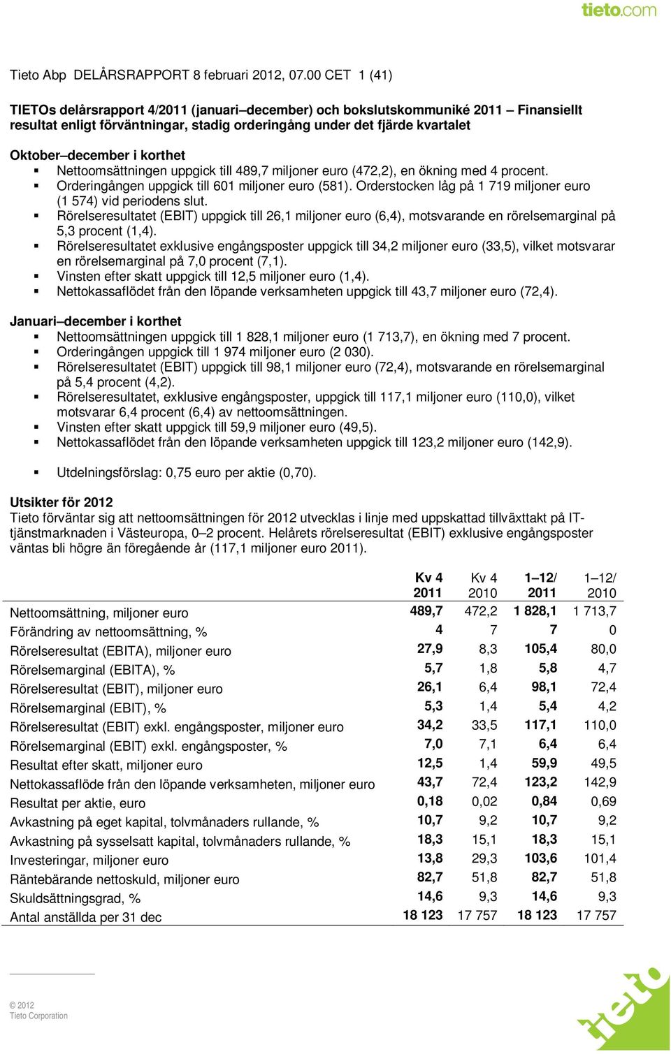 korthet Nettoomsättningen uppgick till 489,7 miljoner euro (472,2), en ökning med 4 procent. Orderingången uppgick till 601 miljoner euro (581).