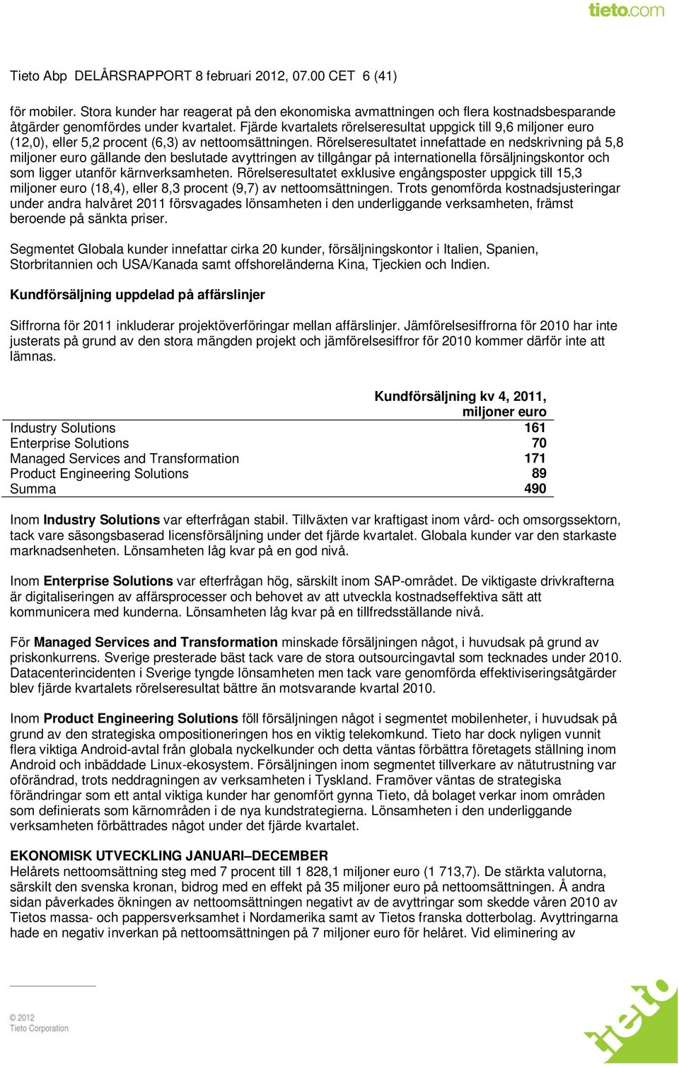 Rörelseresultatet innefattade en nedskrivning på 5,8 miljoner euro gällande den beslutade avyttringen av tillgångar på internationella försäljningskontor och som ligger utanför kärnverksamheten.