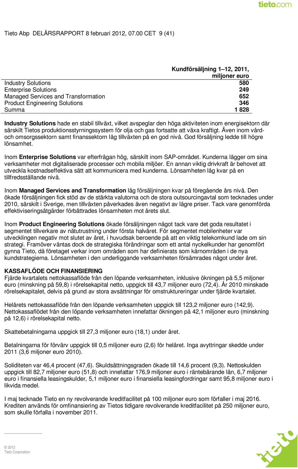 Solutions hade en stabil tillväxt, vilket avspeglar den höga aktiviteten inom energisektorn där särskilt Tietos produktionsstyrningssystem för olja och gas fortsatte att växa kraftigt.