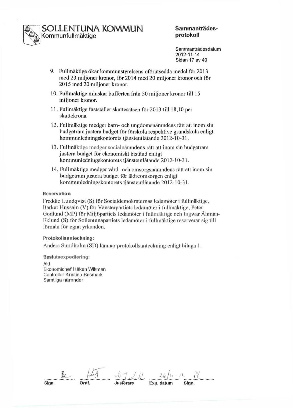 Fullmäktige minskar bufferten från 50 miljoner kronor lill 15 miljoner kronor. 11. Fullmäktige fastställer skallesatsen för 2013 till 18,10 per skattekrona. 12.