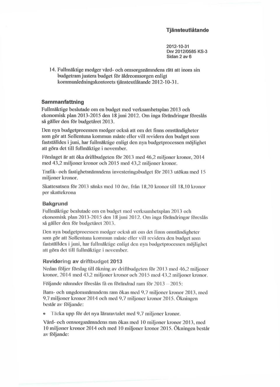 Sammanfattning Fullmäktige beslutade om en budget med verksamhetsplan 2013 och ekonomisk plan 2013-2015 den 18 juni 2012. Om inga förändringar föreslås så gäller den för budgetåret 2013.