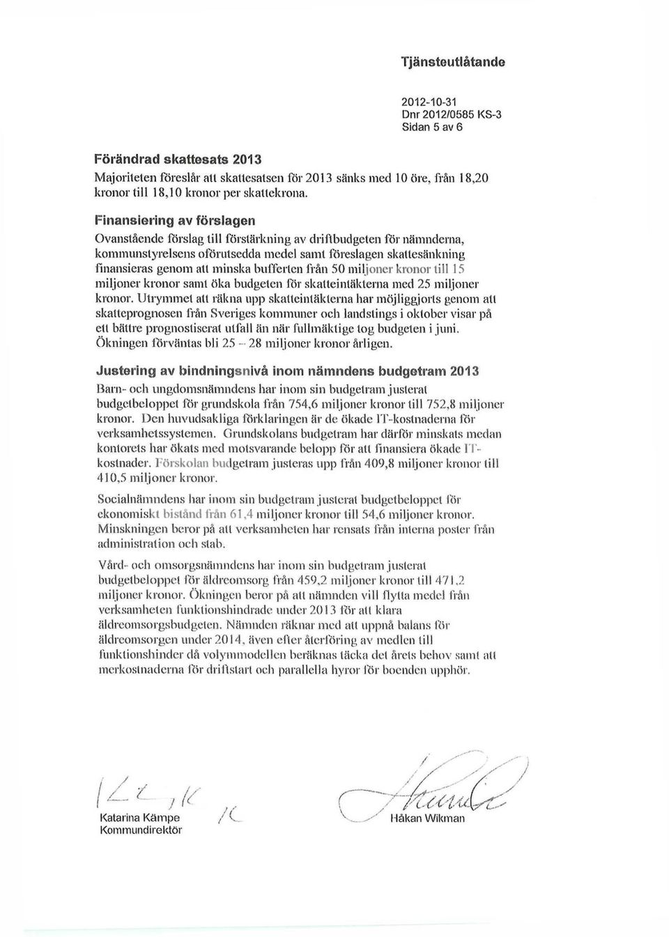 Finansiering av förslagen Ovanstående förslag till förstärkning av driftbudgeten för nämnderna, kommunslyrelsens oförutsedda medel samt föreslagen skallesänkning finansieras genom att minska