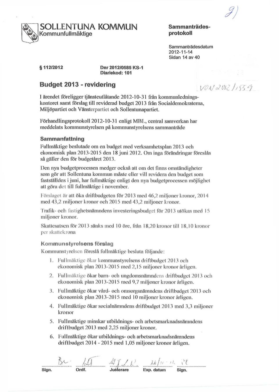 Förhandlingsprotokoll 2012-10-31 enligl MBL, central samverkan har meddelats kommunstyrelsen på kommunstyrelsens sammanträde Sammanfattning Fullmäklige beslutade om en budget med verksamhetsplan 2013