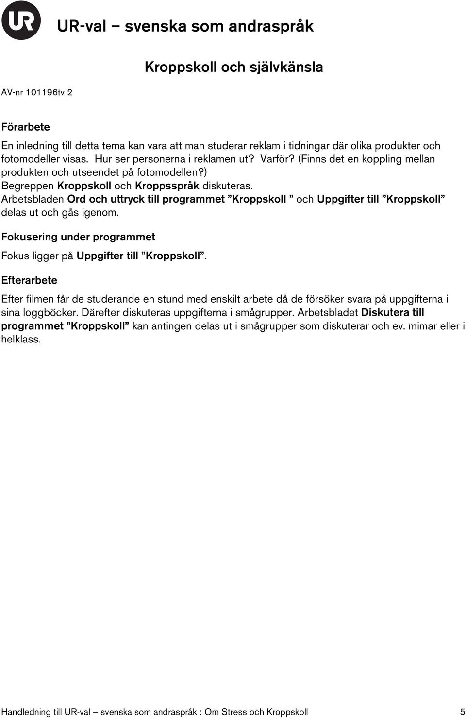 Arbetsbladen Ord och uttryck till programmet Kroppskoll och Uppgifter till Kroppskoll delas ut och gås igenom. Fokusering under programmet Fokus ligger på Uppgifter till Kroppskoll.
