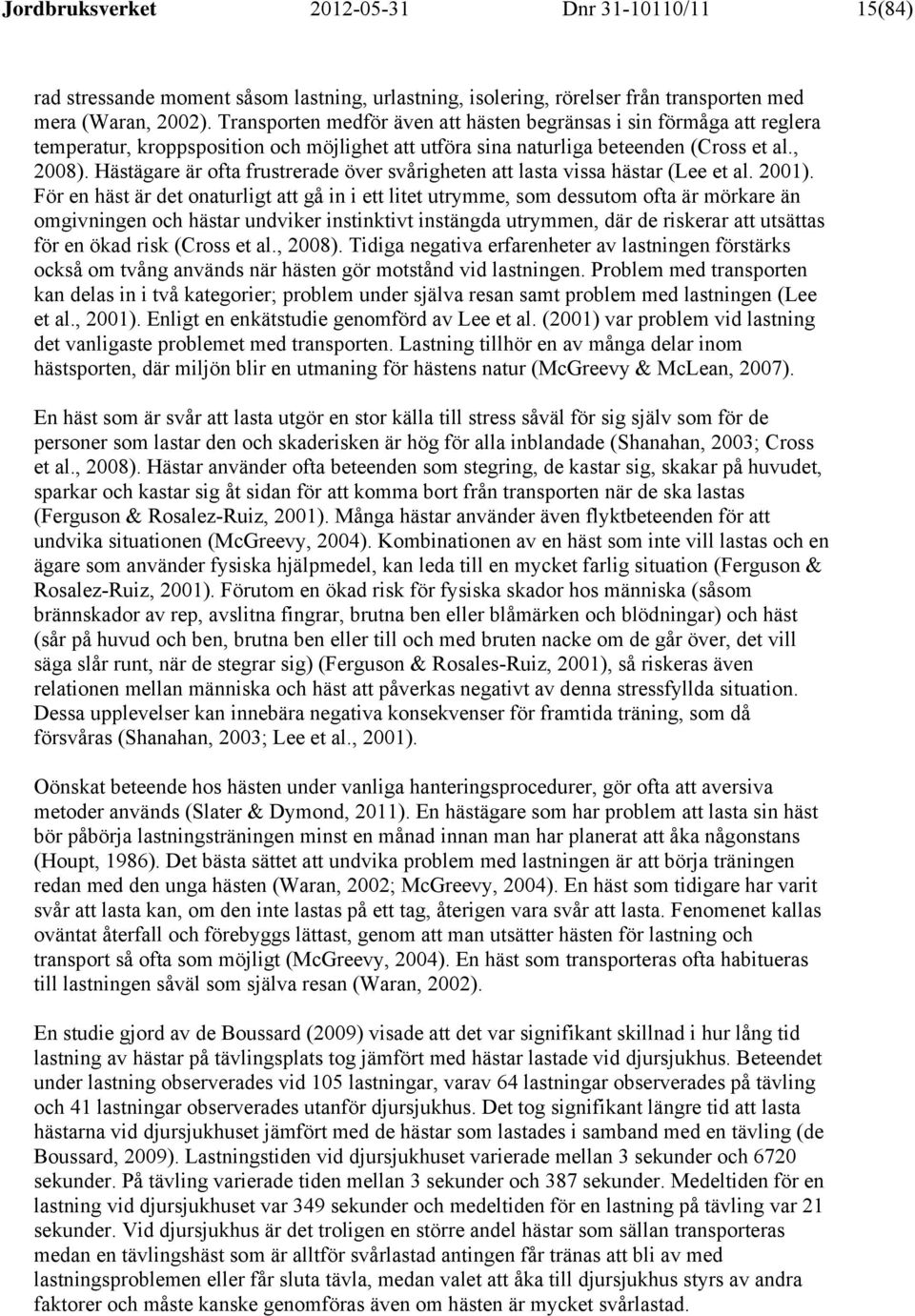 Hästägare är ofta frustrerade över svårigheten att lasta vissa hästar (Lee et al. 2001).