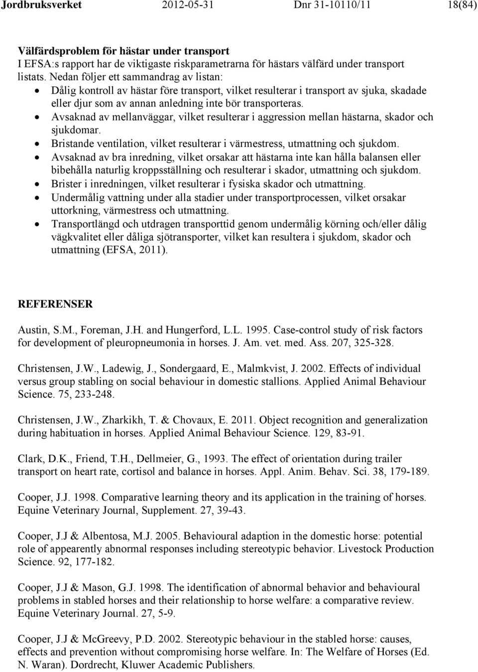 Avsaknad av mellanväggar, vilket resulterar i aggression mellan hästarna, skador och sjukdomar. Bristande ventilation, vilket resulterar i värmestress, utmattning och sjukdom.