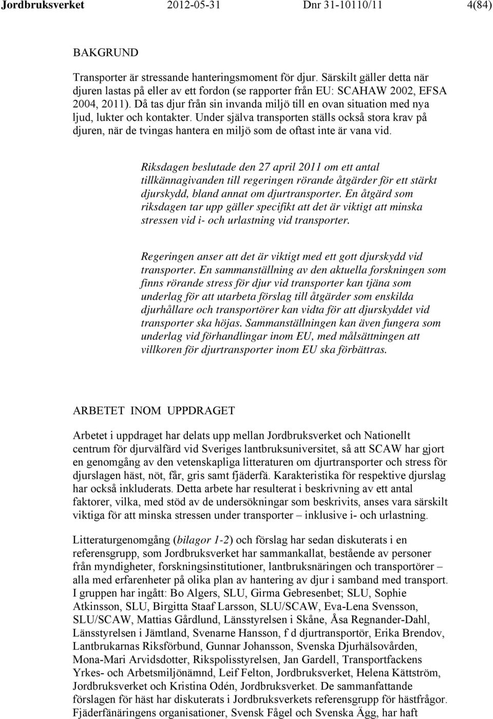 Då tas djur från sin invanda miljö till en ovan situation med nya ljud, lukter och kontakter.