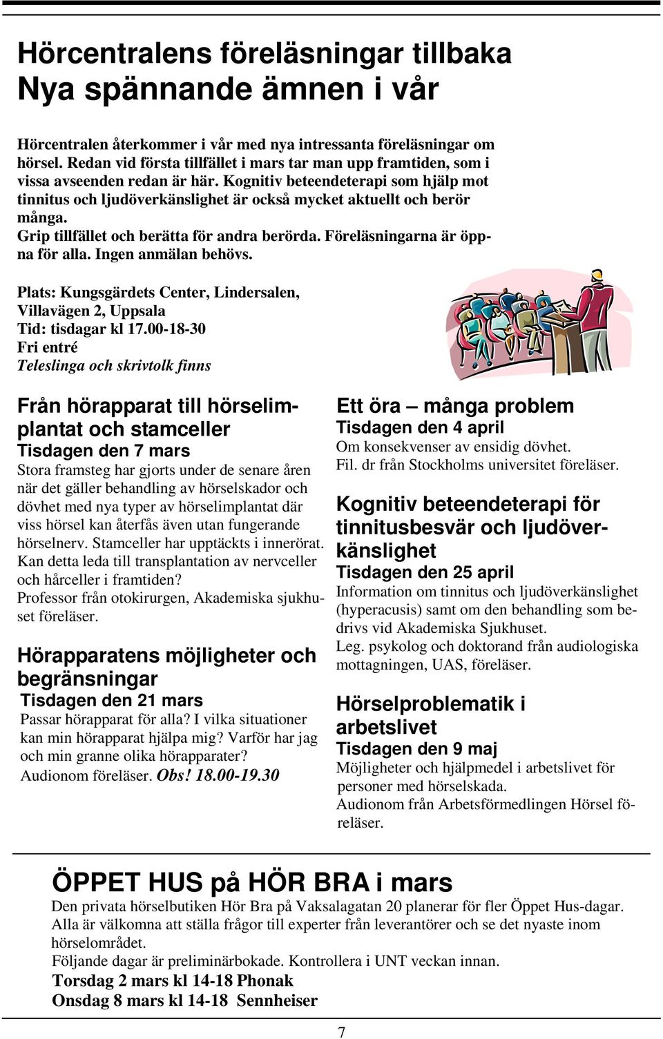 Kognitiv beteendeterapi som hjälp mot tinnitus och ljudöverkänslighet är också mycket aktuellt och berör många. Grip tillfället och berätta för andra berörda. Föreläsningarna är öppna för alla.