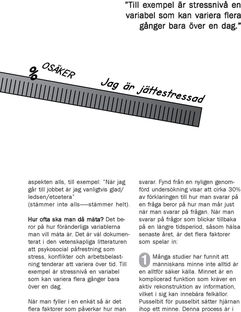 Det beror på hur föränderliga variablerna man vill mäta är.