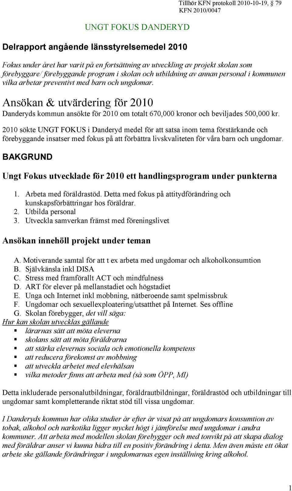Ansökan & utvärdering för 2010 Danderyds kommun ansökte för 2010 om totalt 670,000 kronor och beviljades 500,000 kr.