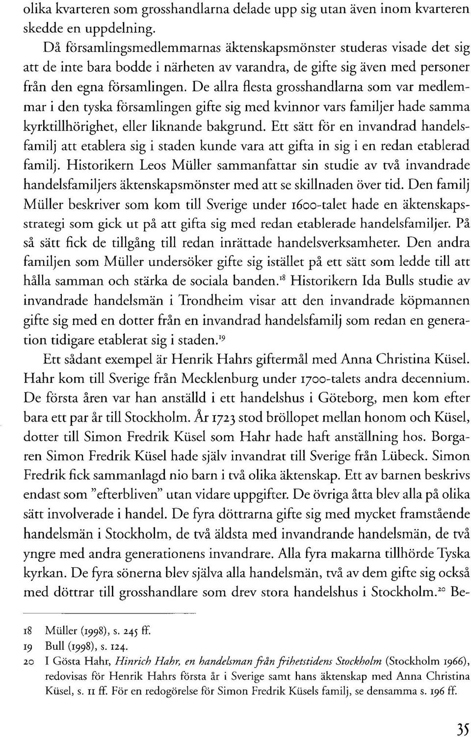 De allra flesta grosshandlarna som var medlemmar i den tyska församlingen gifte sig med kvinnor vars familjer hade samma kyrktillhörighet, eller liknande bakgrund.