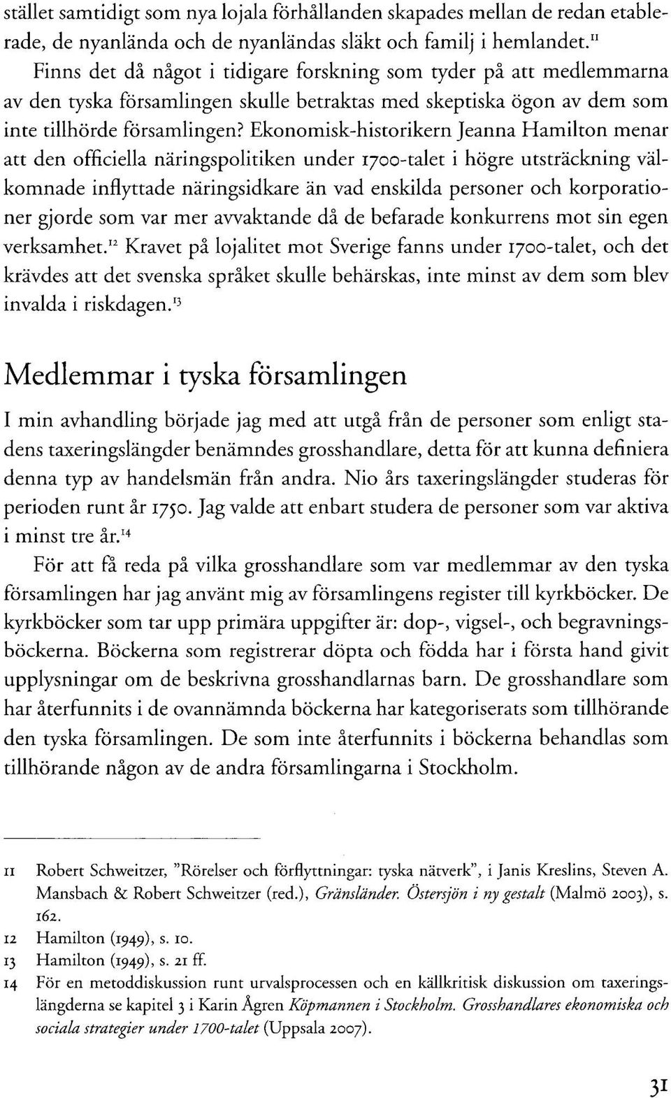 Ekonomisk-historikern Jeanna Hamilton menar att den officiella näringspolitiken under 1700-talet i högre utsträckning välkomnade inflyttade näringsidkare än vad enskilda personer och korporationer