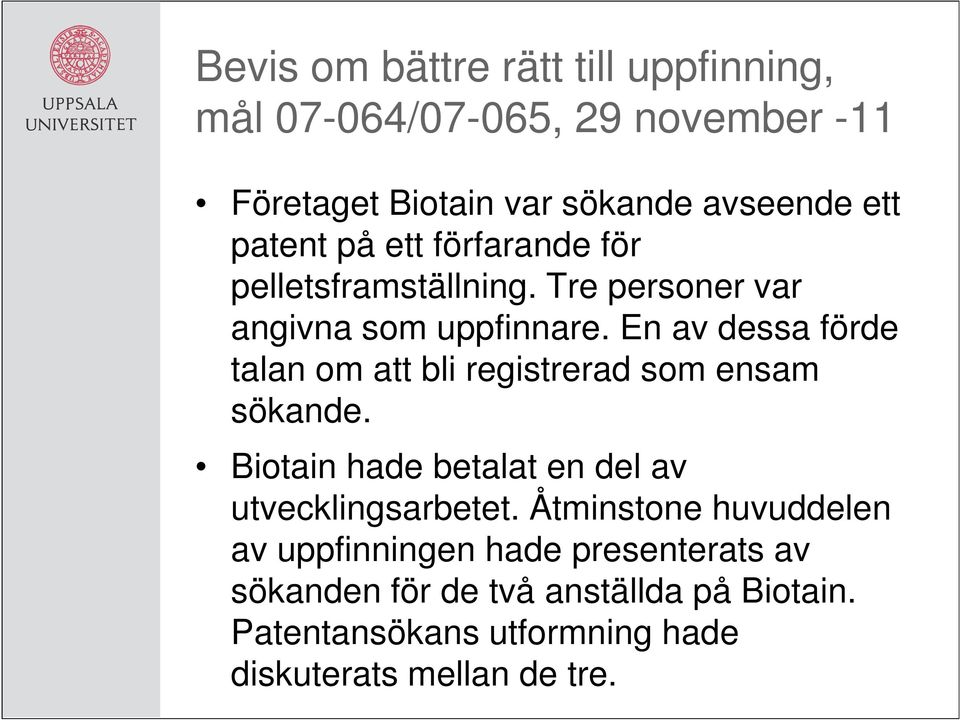 En av dessa förde talan om att bli registrerad som ensam sökande. Biotain hade betalat en del av utvecklingsarbetet.