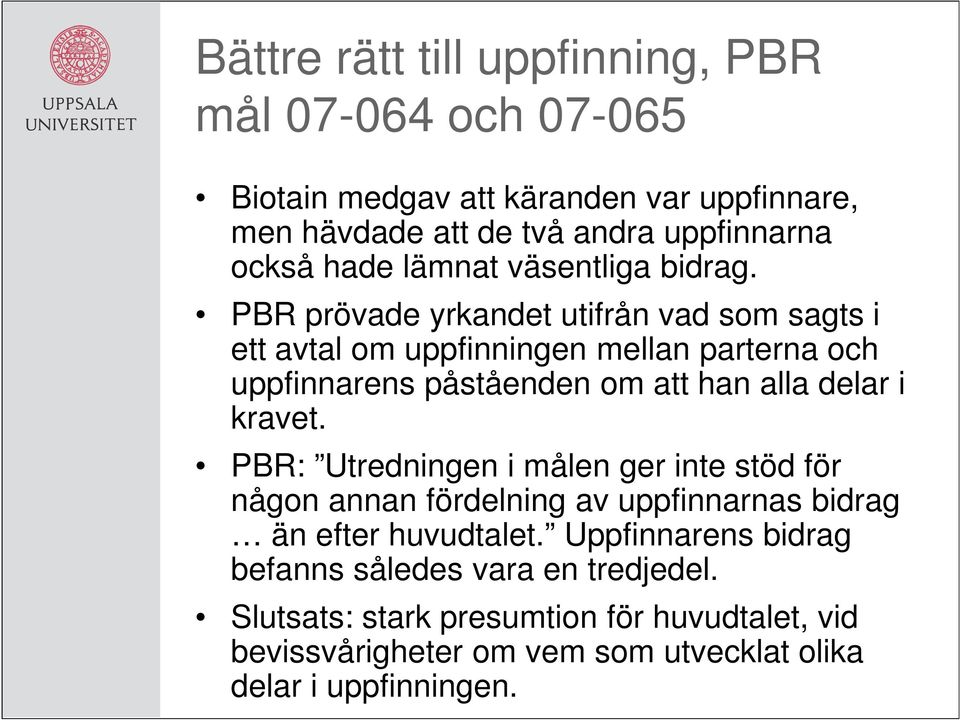 PBR prövade yrkandet utifrån vad som sagts i ett avtal om uppfinningen mellan parterna och uppfinnarens påståenden om att han alla delar i kravet.