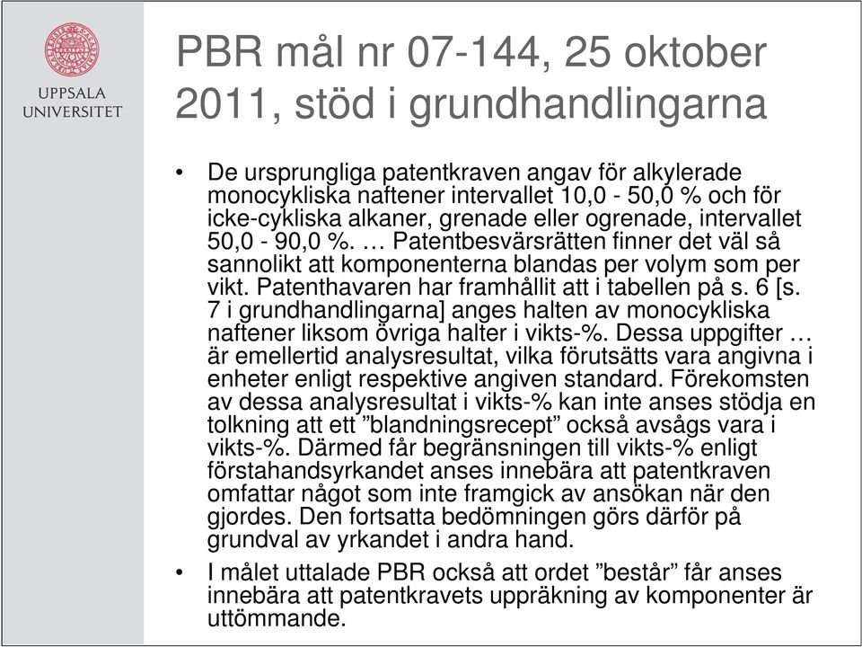 7 i grundhandlingarna] anges halten av monocykliska naftener liksom övriga halter i vikts-%.