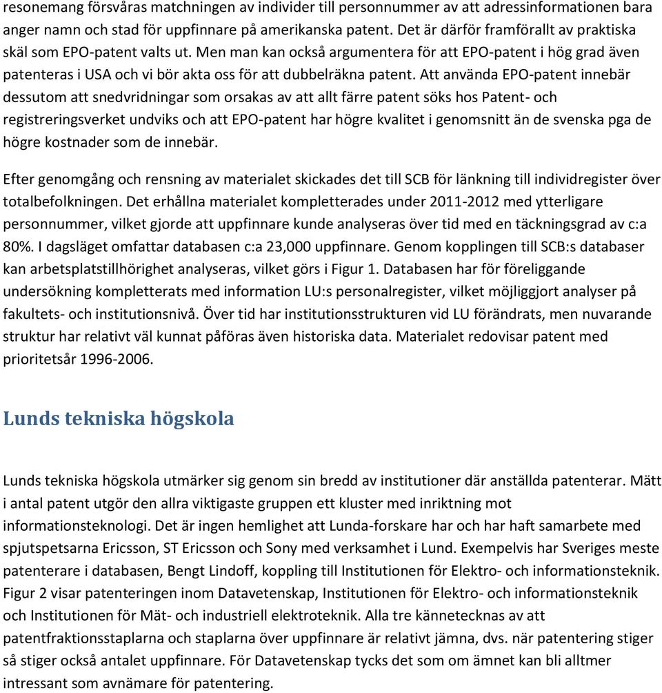 Att använda EPO-patent innebär dessutom att snedvridningar som orsakas av att allt färre patent söks hos Patent- och registreringsverket undviks och att EPO-patent har högre kvalitet i genomsnitt än