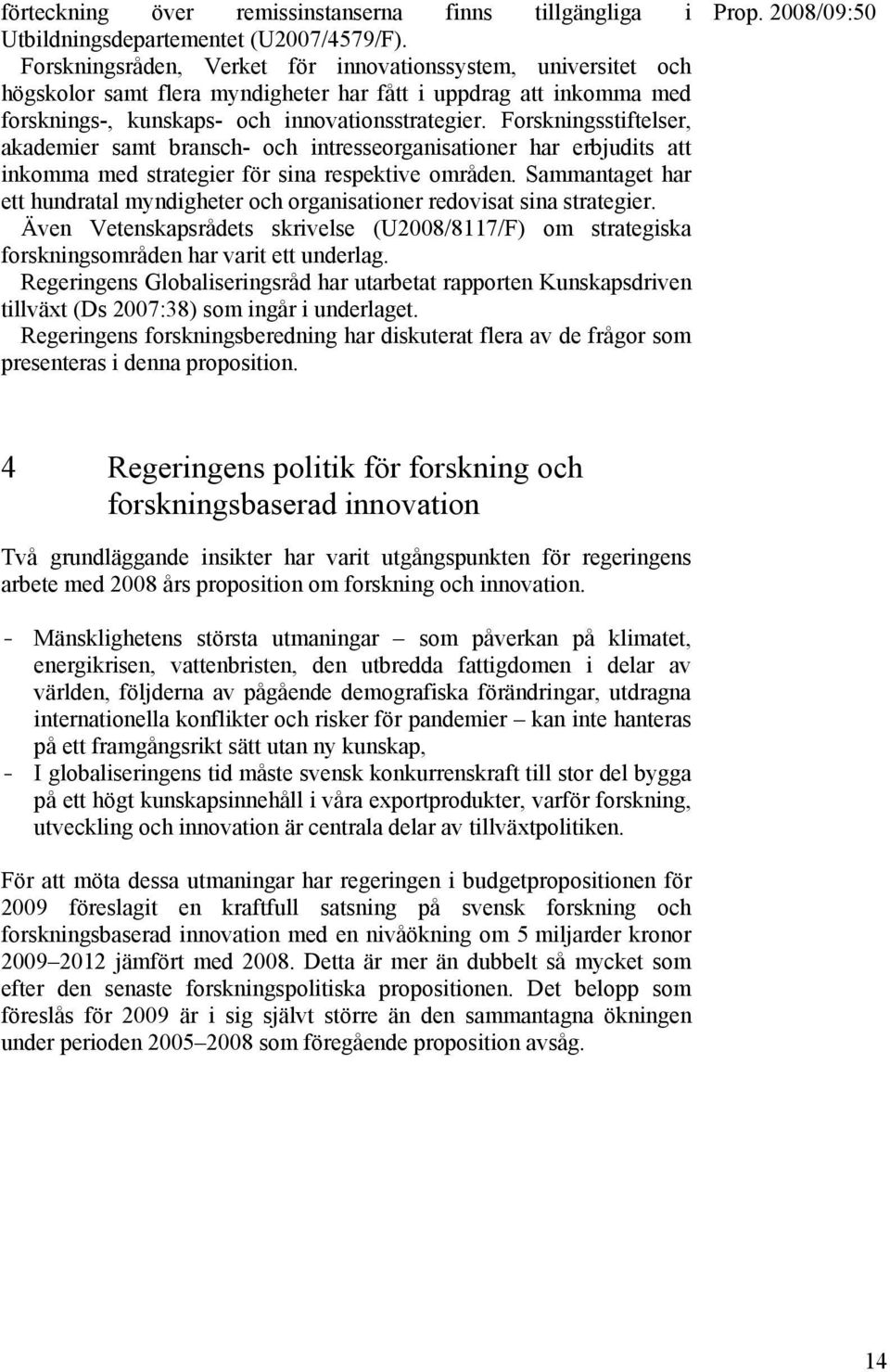 Forskningsstiftelser, akademier samt bransch- och intresseorganisationer har erbjudits att inkomma med strategier för sina respektive områden.