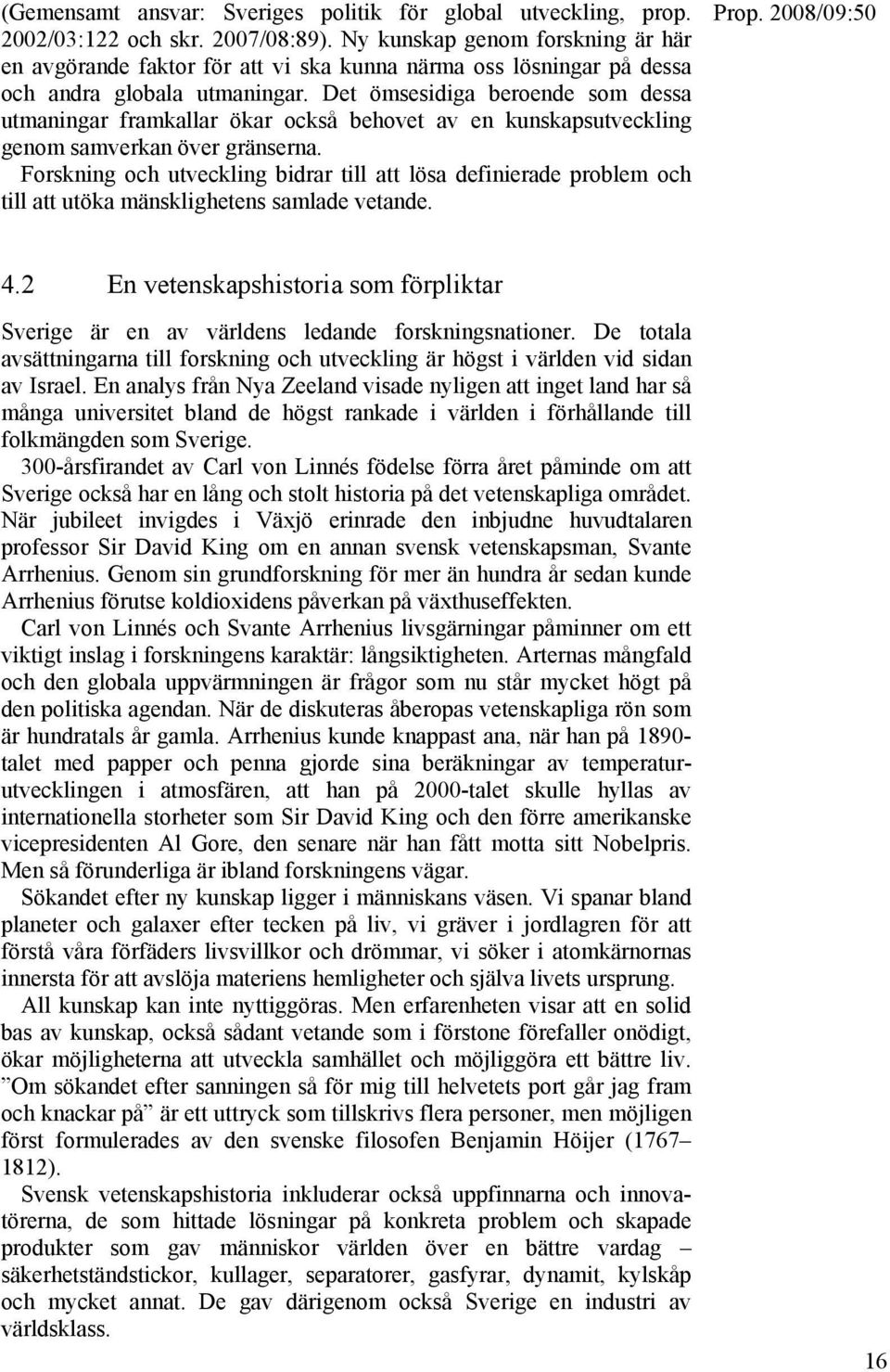 Det ömsesidiga beroende som dessa utmaningar framkallar ökar också behovet av en kunskapsutveckling genom samverkan över gränserna.