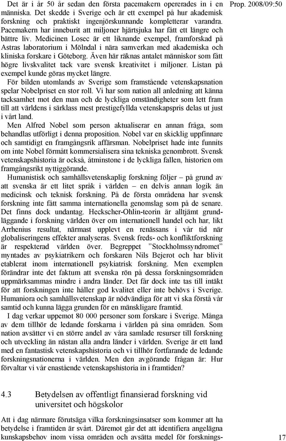 Medicinen Losec är ett liknande exempel, framforskad på Astras laboratorium i Mölndal i nära samverkan med akademiska och kliniska forskare i Göteborg.