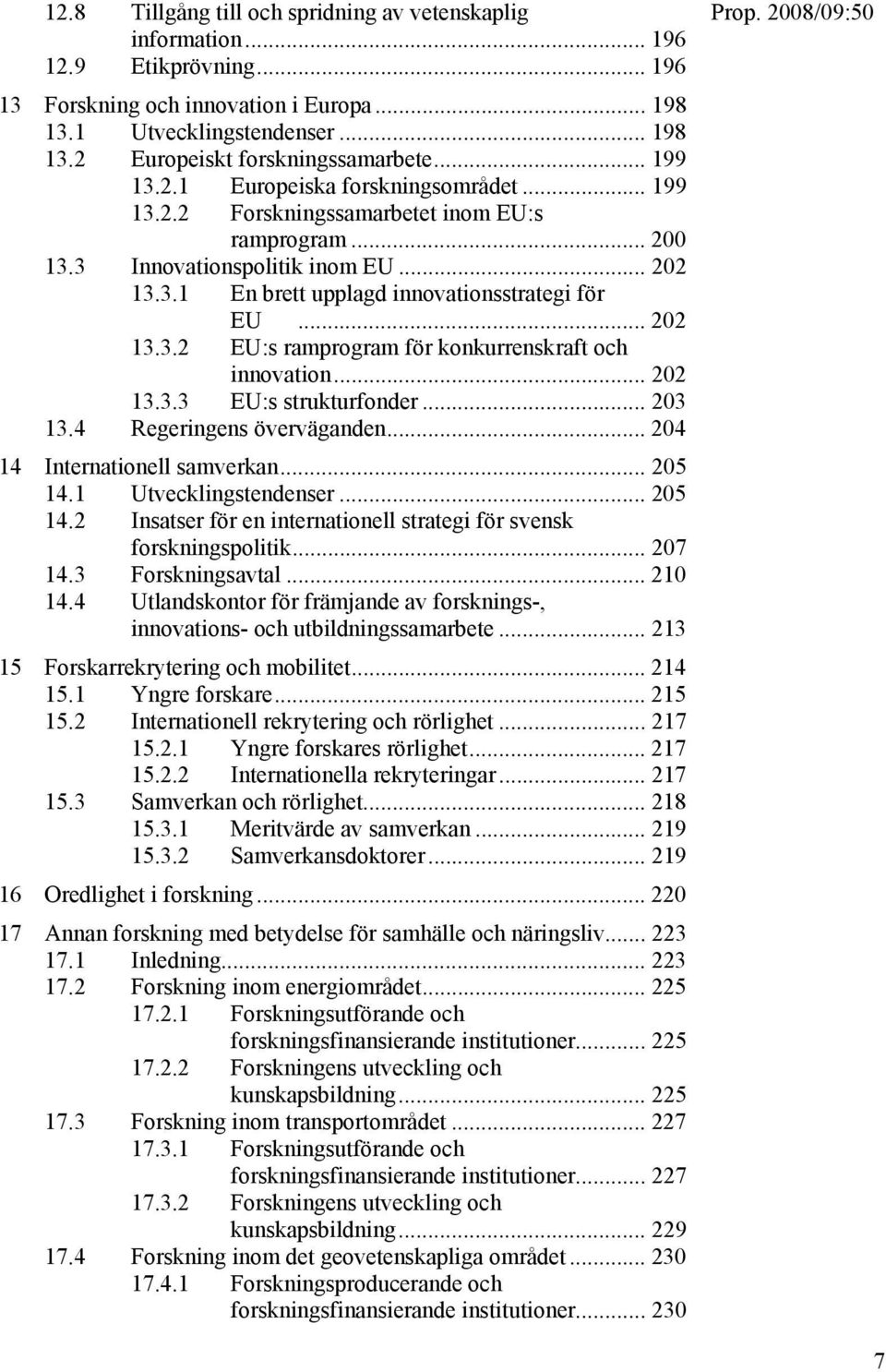 .. 202 13.3.2 EU:s ramprogram för konkurrenskraft och innovation... 202 13.3.3 EU:s strukturfonder... 203 13.4 Regeringens överväganden... 204 14 Internationell samverkan... 205 14.