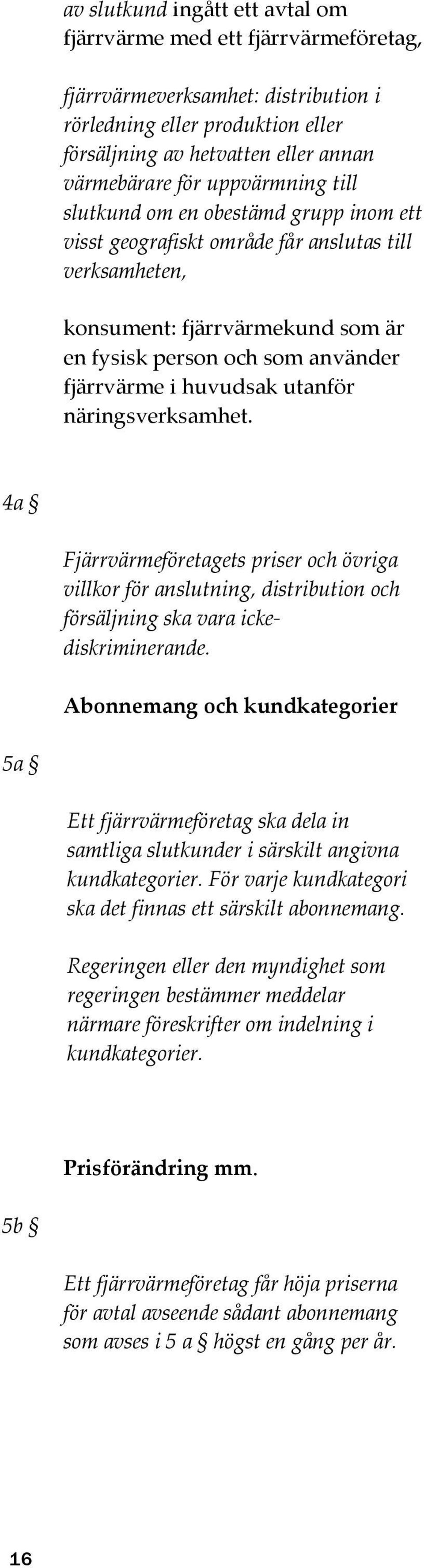 huvudsak utanför näringsverksamhet. 4a Fjärrvärmeföretagets priser och övriga villkor för anslutning, distribution och försäljning ska vara ickediskriminerande.