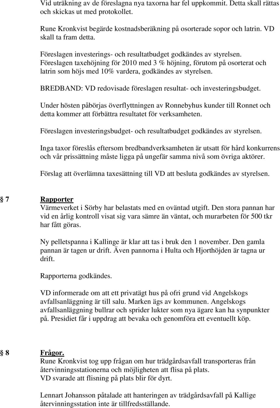 Föreslagen investerings- och resultatbudget godkändes av Föreslagen taxehöjning för 2010 med 3 % höjning, förutom på osorterat och latrin som höjs med 10% vardera, godkändes av BREDBAND: VD