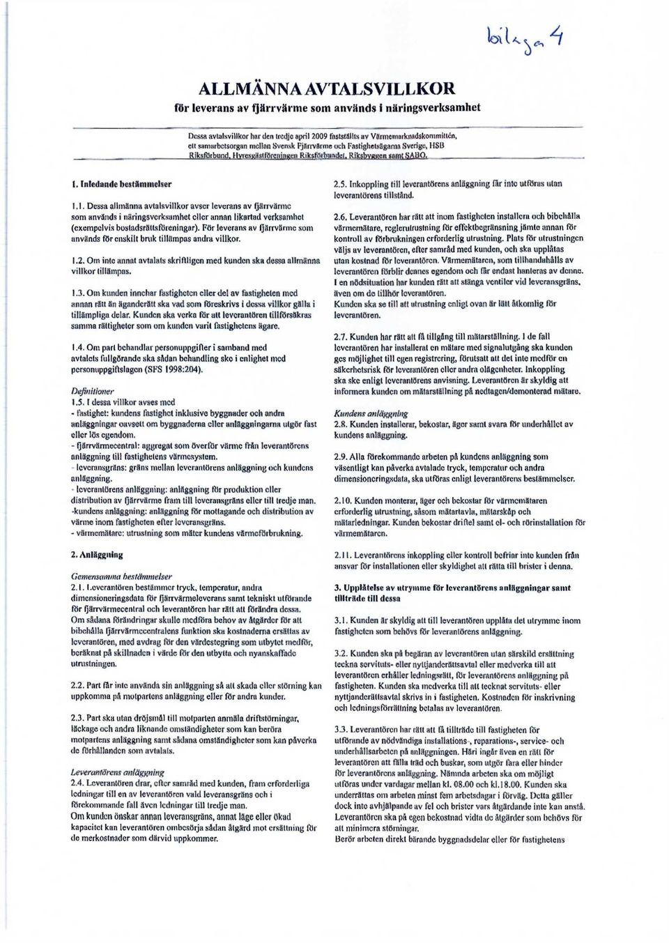 Inledande bestämmelser 1.1. Dessa alimänna avtalsvillkor avser leverans av fjärrvärme som används i näringsverksamhet eller annan likartad verksamhet (exempelvis bostadsrättsföreningar).