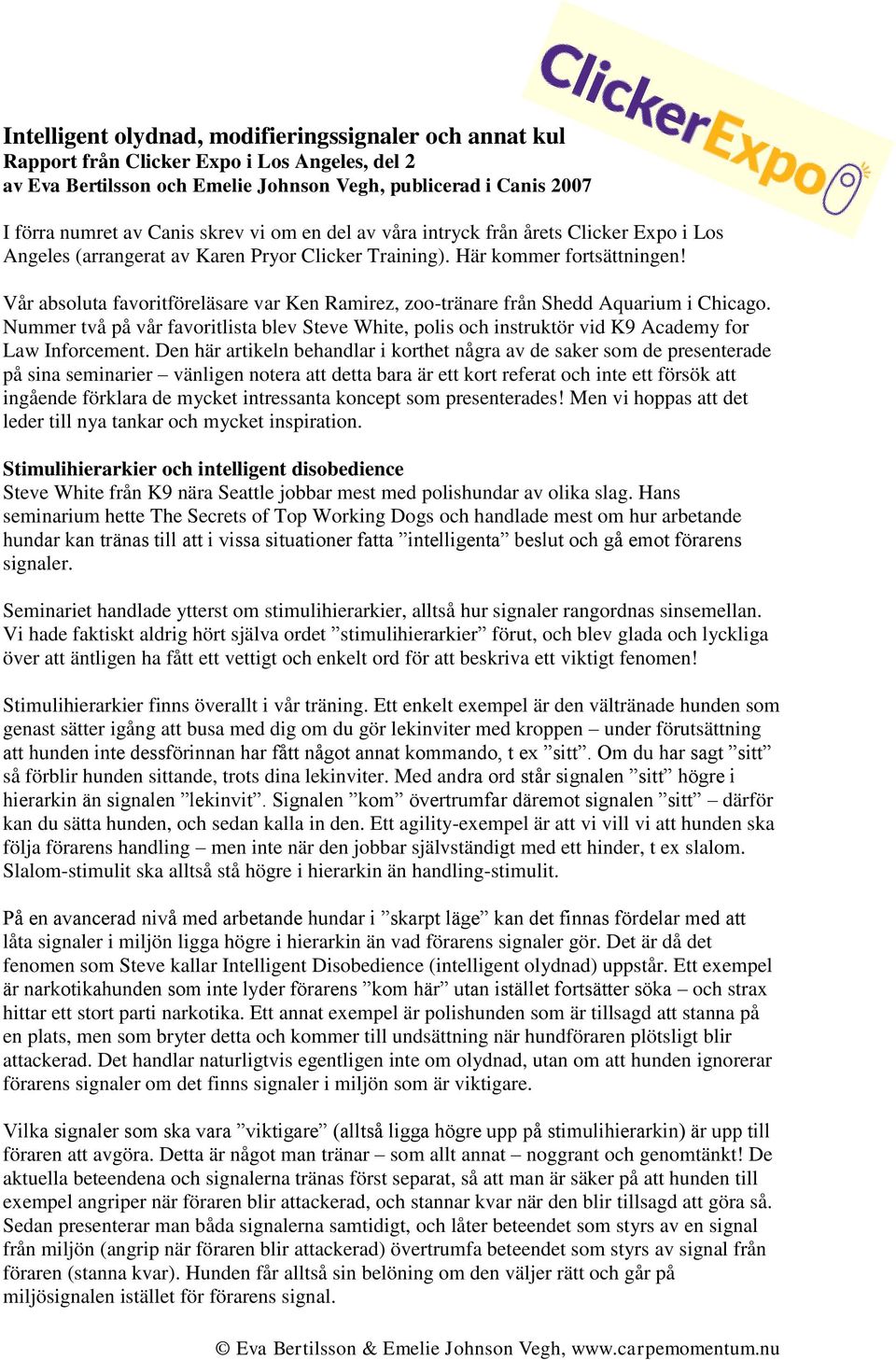 Vår absoluta favoritföreläsare var Ken Ramirez, zoo-tränare från Shedd Aquarium i Chicago. Nummer två på vår favoritlista blev Steve White, polis och instruktör vid K9 Academy for Law Inforcement.