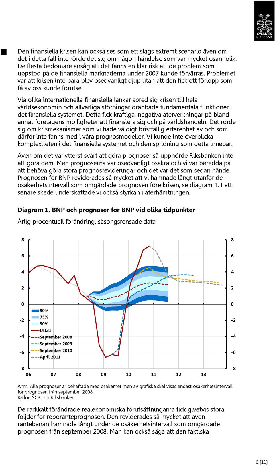 Problemet var att krisen inte bara blev osedvanligt djup utan att den fick ett förlopp som få av oss kunde förutse.