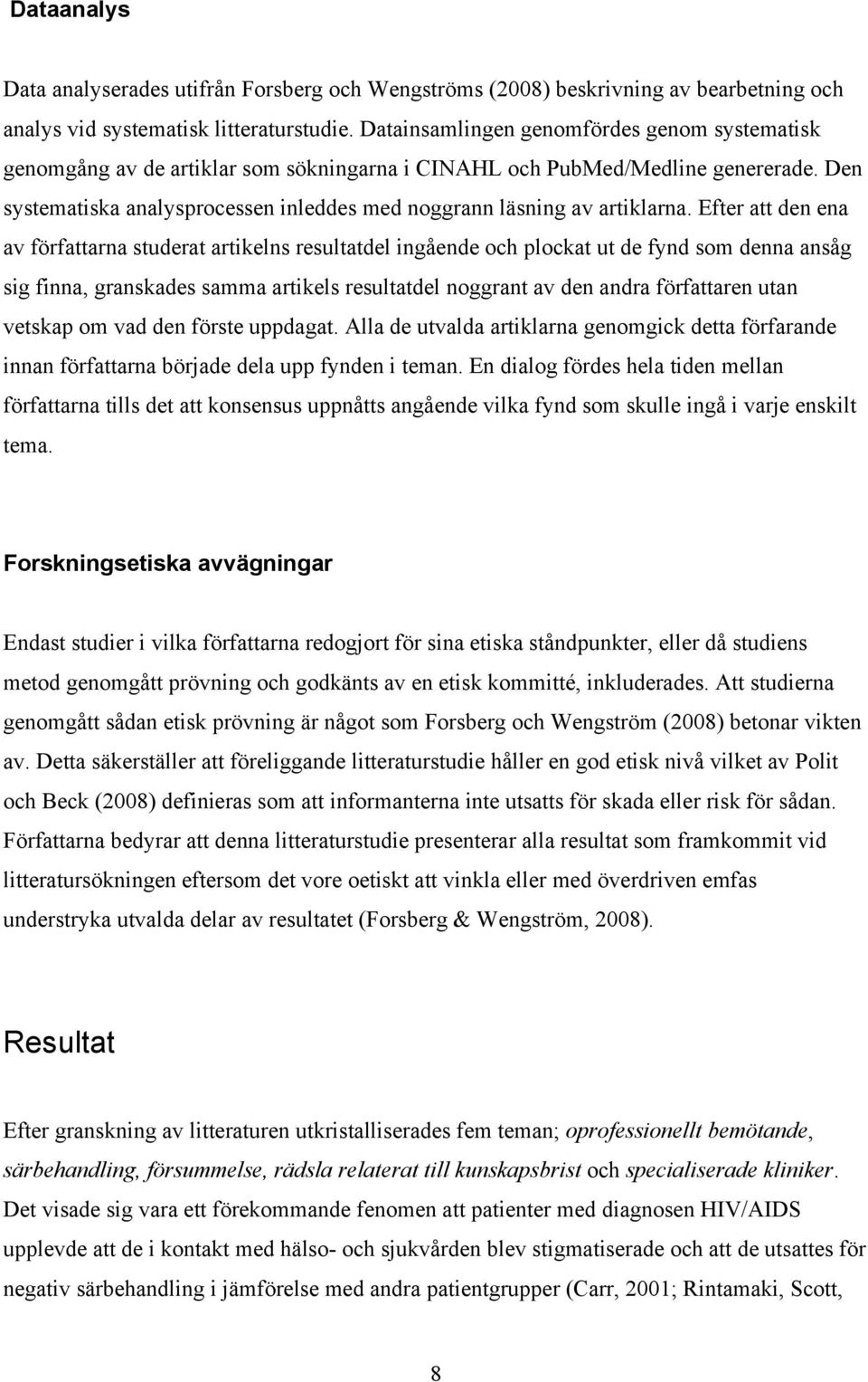 Den systematiska analysprocessen inleddes med noggrann läsning av artiklarna.