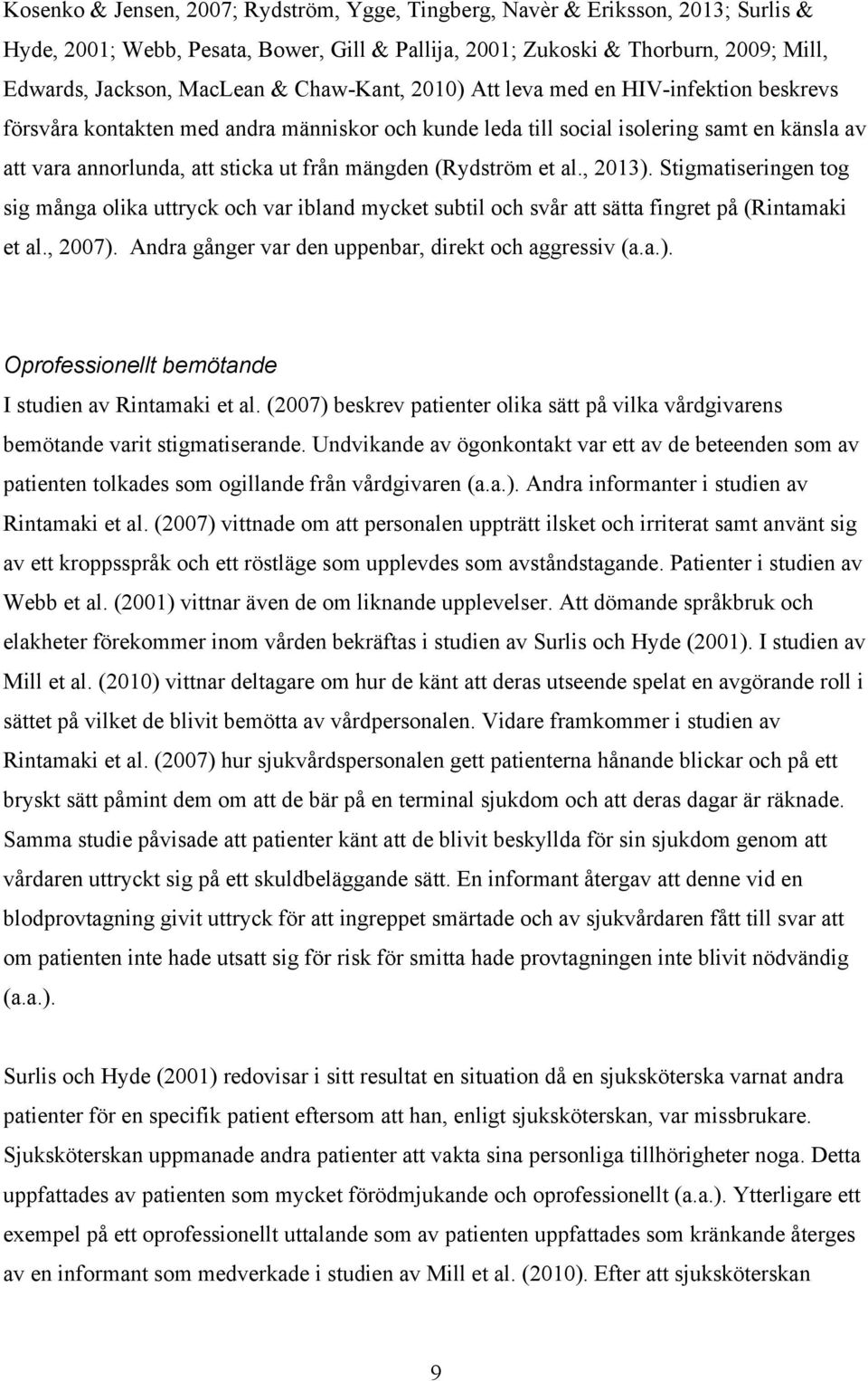 (Rydström et al., 2013). Stigmatiseringen tog sig många olika uttryck och var ibland mycket subtil och svår att sätta fingret på (Rintamaki et al., 2007).